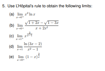 5. Use L'Hôpital's rule to obtain the following limits:
(a) lim zIn r
+0+
VI+2r – VT- 3r
(b) lim
I+ 2r?
(c) lim r-
In (Зr - 2)
(d) lim
т2 — 1
2
(e) lim (1 – z)
+0+
