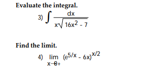 Evaluate the integral.
dx
3) S
xV 16x2 - 7
Find the limit.
4) lim (e5/x - 6x)×/2
x-0+
