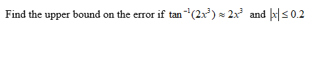Find the upper bound on the error if tan(2x) x 2x and x|< 0.2

