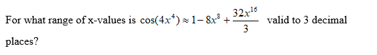 32x°
16
For what range of x-values is cos(4x*) × 1– 8x³ +
3
valid to 3 decimal
places?
