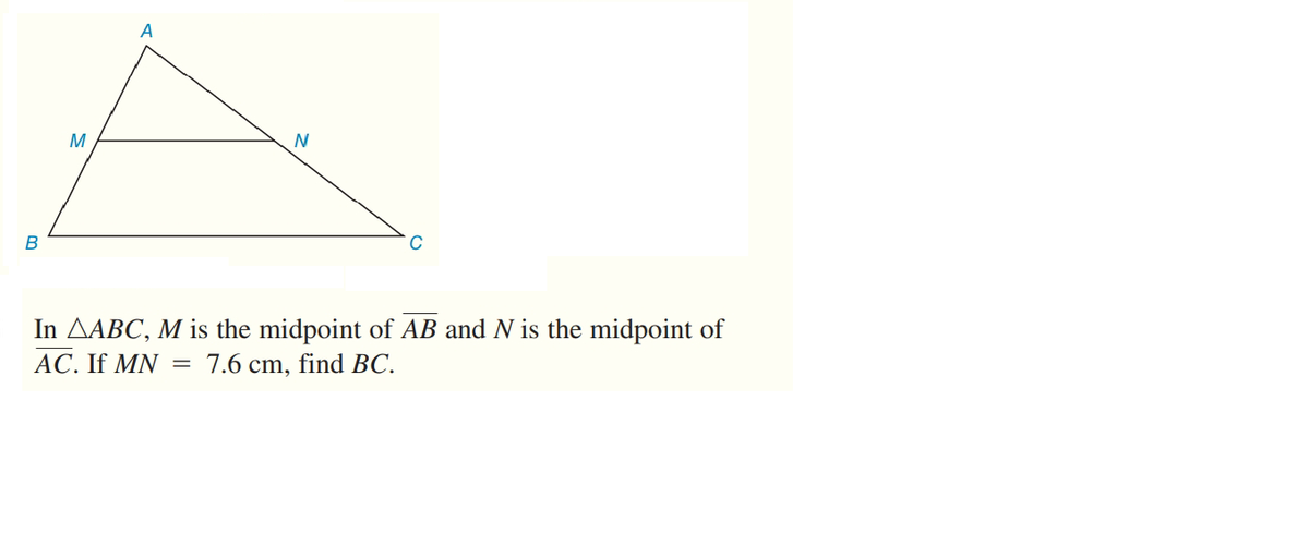 M
C
In AABC, M is the midpoint of AB and N is the midpoint of
AC. If MN
7.6 cm, find BC.
