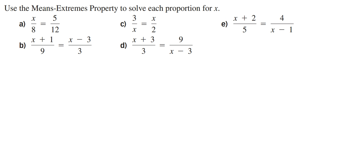 Use the Means-Extremes Property to solve each proportion for x.
x + 2
e)
5
3
c)
4
a)
8
1
12
2
5
x + 1
b)
x + 3
d)
X
3
9.
%3D
9.
3
х —
3

