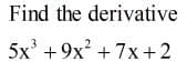 Find the derivative
5x +9х
+7x+2
