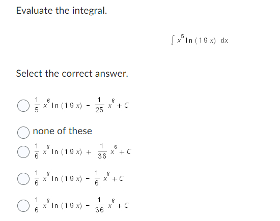 Evaluate the integral.
Select the correct answer.
6
6
x In (19x) - 12/15 x + C
none of these
16
x In (19x) +
6
x In (19x)
6
x² in (
x In
(19x)
1 6
36
6
1 6
x + C
x + C
1
36
6
x + C
5
√x In (19x) dx