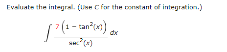 Evaluate the integral. (Use C for the constant of integration.)
7(1 – tan°c»).
dx
sec?(x)
