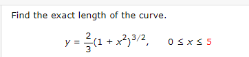 Find the exact length of the curve.
(1 + x²,3/2,
0 Sx< 5
y =
