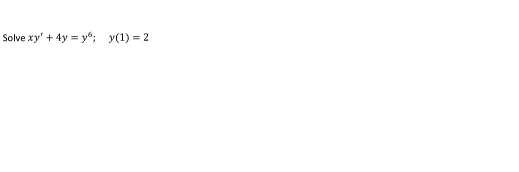 Solve xy' + 4y = y; y(1) = 2