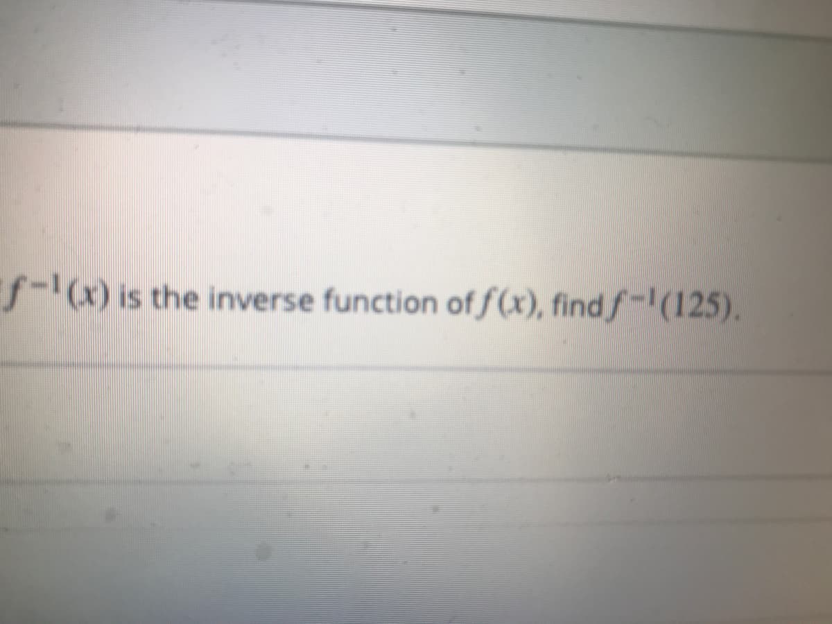 f(x) is the inverse function of f (x), find/-(125).
