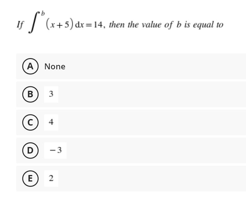 b
If
•S" (x+5) dx = 14, then the value of b is equal to
A
None
B
3
с
4
D
-3
E
2
