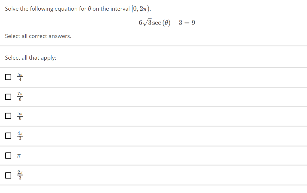 Solve the following equation for on the interval [0, 2π).
Select all correct answers.
Select all that apply:
0 57
ㅠ
-6√3 sec (0) - 3 = 9