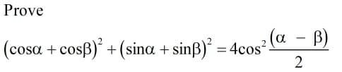 Prove
a
(cosa + cosß) + (sina + sinß) = 4cos² (a - B)
2
