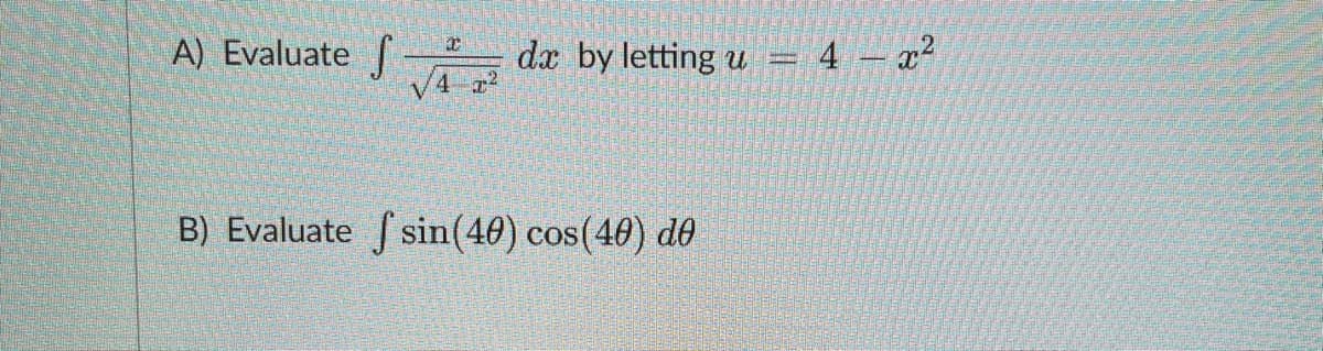 A) Evaluate f
C
dx by letting u 4
B) Evaluate sin(40) cos(40) de
PEMERI
x²