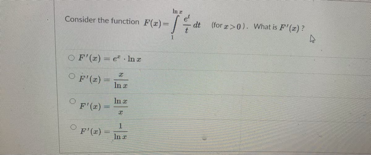 In z
Consider the function
F(x)%D
dt
(for r>0). What is F'(x) ?
O F'(2) = e" · In a
O F'(x) =
In r
In a
F'(x) =
F'(x) =
In x
