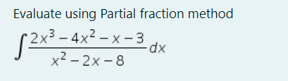 Evaluate using Partial fraction method
2x3.
x3 – 4x² – x – 3
dx
x2 – 2x - 8
