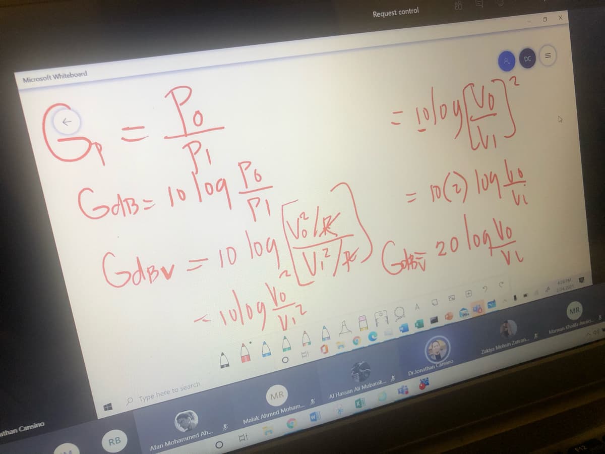 Microsoft Whiteboard
Request control
Po
DC
Pi
GolB= 10 Tog e
Gdey = 10 ba Vi lK
%D
G崎 20 100
A日
A.
428 PM
NA I A
O Type here to search
athan Cansino
MR
MR
Manwan Khalifa Awaid
Zakiya Mohsin Zahran.
RB
Dr.Jonathan Ccansino
Al Hassan Ali Mubarak.
Malak Ahmed Moham.
Afan Mohammed Ah..
