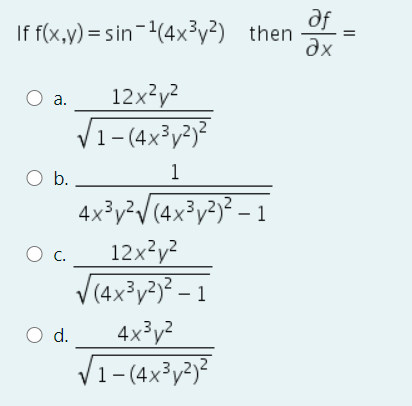 af
If f(x,y) = sin-(4x³y?) _then
dx
12x²y?
V1-(4x³v²)?
a.
Ob.
1
4x³y²V(4x³v²y² – 1
12x²y?
V(4x³v>y² – 1
Oc.
4x³y?
V1-(4x³y²)?
Od.
