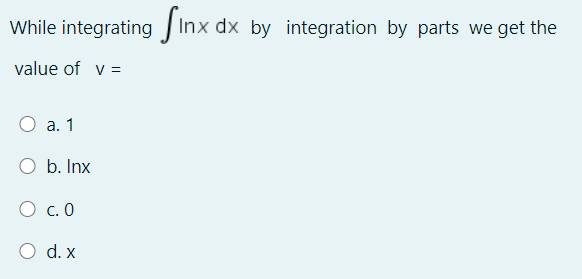 While integratingInx dx by integration by parts we get the
value of v =
О а.1
b. Inx
О с.0
O d. x
