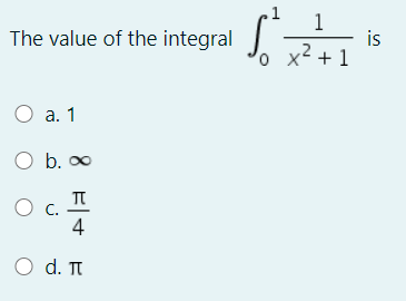 1
The value of the integral
is
x2 + 1
О а. 1
O b. 0
Ос.
4
O d. TI
