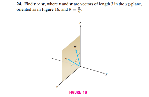 24. Find v x w, where v and w are vectors of length 3 in the xz-plane,
oriented as in Figure 16, and 0 = 7.
FIGURE 16
