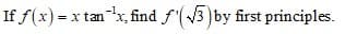 If f(x) = x tan "x, find f'(3)by first principles.
