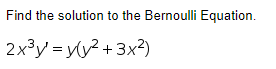 Find the solution to the Bernoulli Equation.
2x³y = y(y? +3x?)
