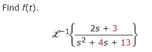 Find f(t).
2s + 3
s2 + 4s + 13
L
