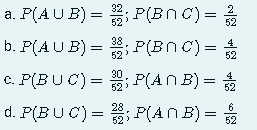 P(BNC) = 2/1/2
52
a. P(AUB) =
38
b. P(AUB) = 3; P(BNC): =
52
30
c. P(BUC) = 0; P(ANB) =
52
6
d. P(BUC) = P(ANB) = 2
52
52