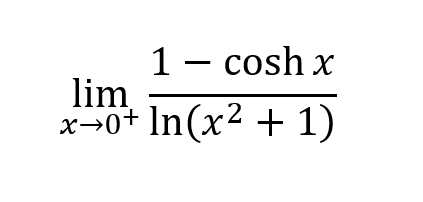 1 - cosh x
lim
x→0+ ln(x² + 1)