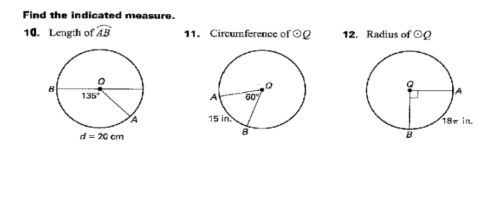 Find the indicated measure.
10. Length of AB
11. Circumference of OQ
12. Radius of OQ
135
60%
15 in.
18т in.
d= 20 cm
