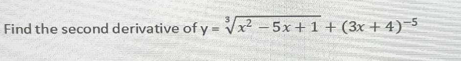 3
Find the second derivative of y = Vx -5x+1 + (3x + 4) 5

