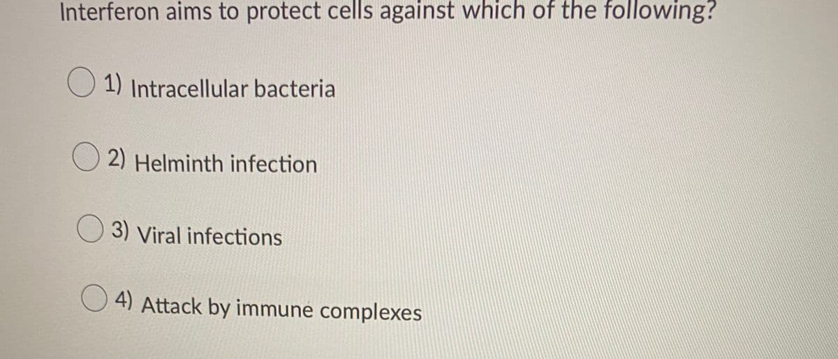 Interferon aims to protect cells against which of the following?
1) Intracellular bacteria
2) Helminth infection
3) Viral infections
4) Attack by immune complexes
