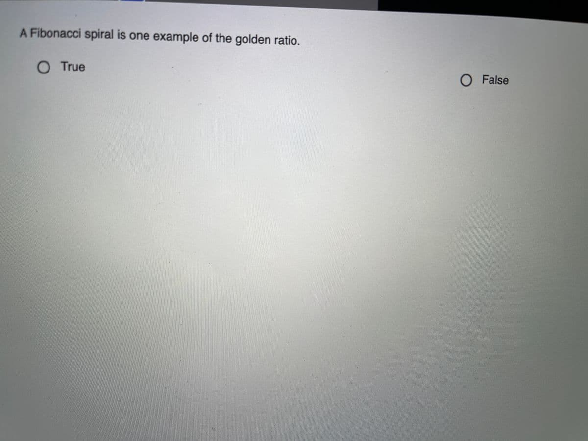A Fibonacci spiral is one example of the golden ratio.
O True
O False
