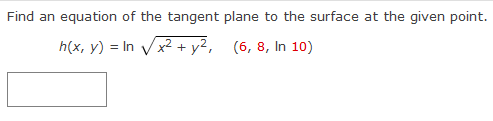 Find an equation of the tangent plane to the surface at the given point.
h(x, y) = In √√x² + y2,
(6, 8, In 10)