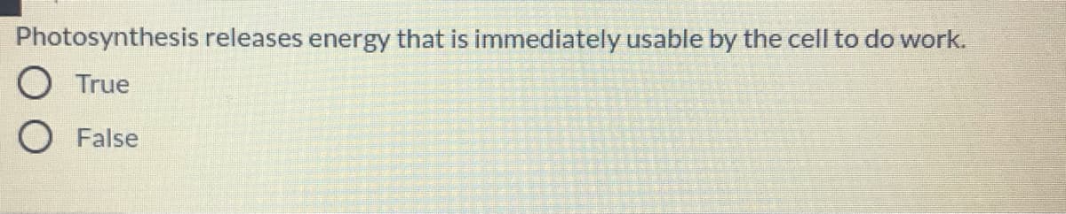 Photosynthesis releases energy that is immediately usable by the cell to do work.
O True
O False
