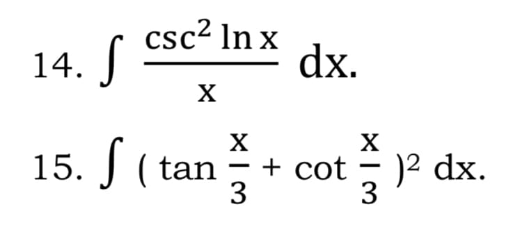 14. J
csc? In x
dx.
+ cot P
X
X
15. J (tan
3
S (tan
)2 dx.
3
