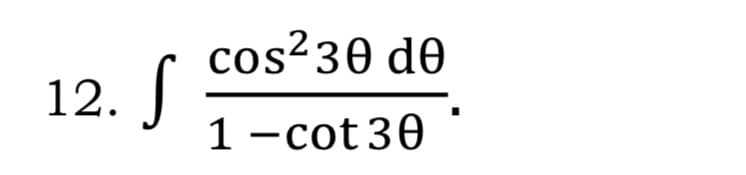 cos²30 d0
12.
1-cot30
