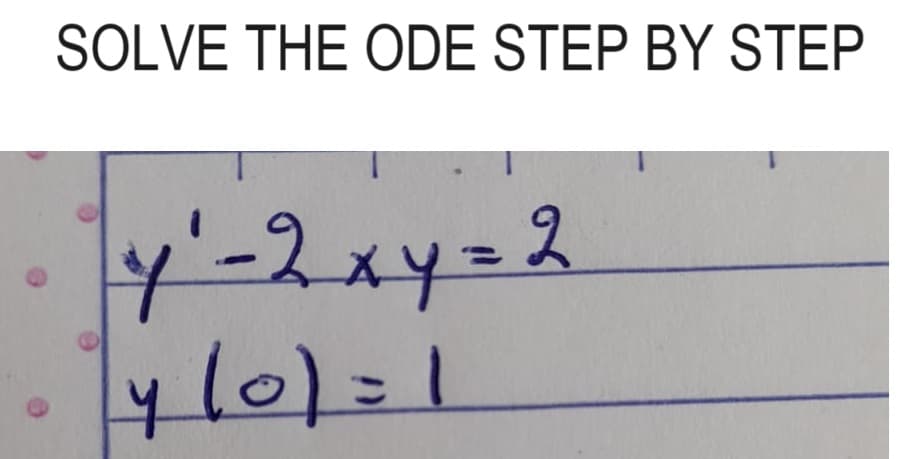 SOLVE THE ODE STEP BY STEP
y'-2 x4=2
4(0)=1
