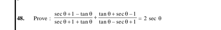 sec 0 +1 – tan 0
tan 0 + sec 0 –1
48.
Prove :
2 sec 0
sec 0 +1 + tan 0
tan 0 – sec 0 +1

