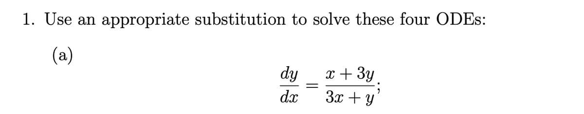 1. Use an appropriate substitution to solve these four ODES:
(a)
dy
d.x
=
x + 3y
3x + y