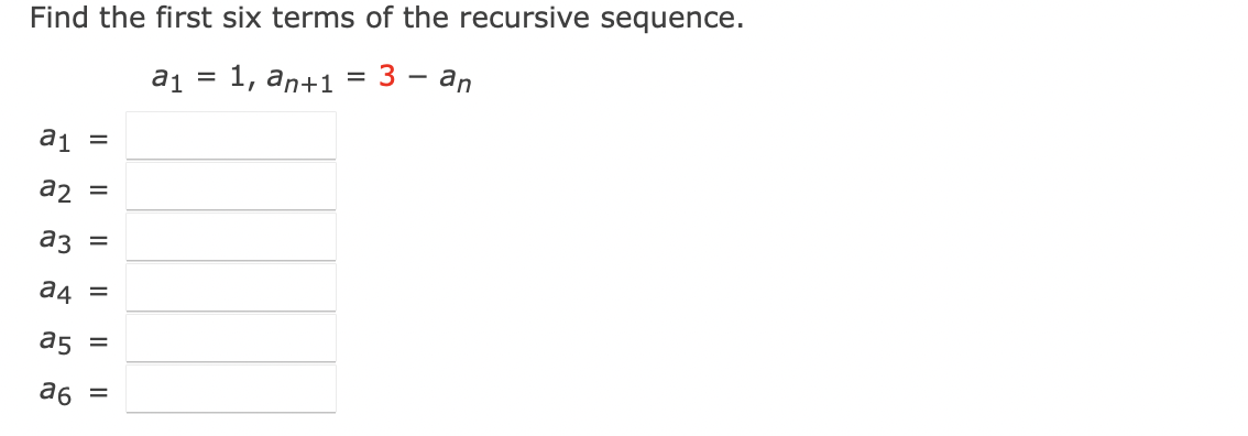 Find the first six terms of the recursive sequence.
a₁ 1, an+1 = 3 - an
a₁ =
a2 =
a3 =
a4 =
a5
a6
=
=
=