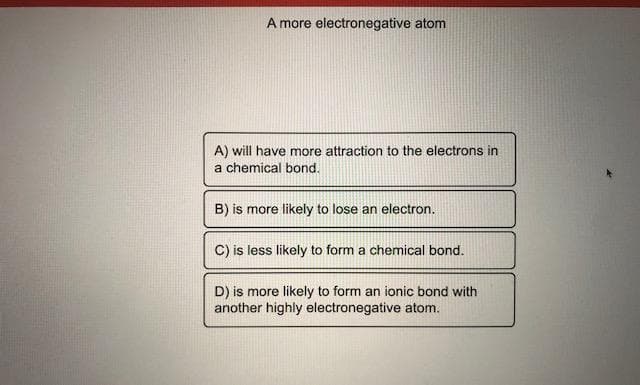 A more electronegative atom
