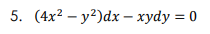 5. (4x? – y²)dx – xydy = 0

