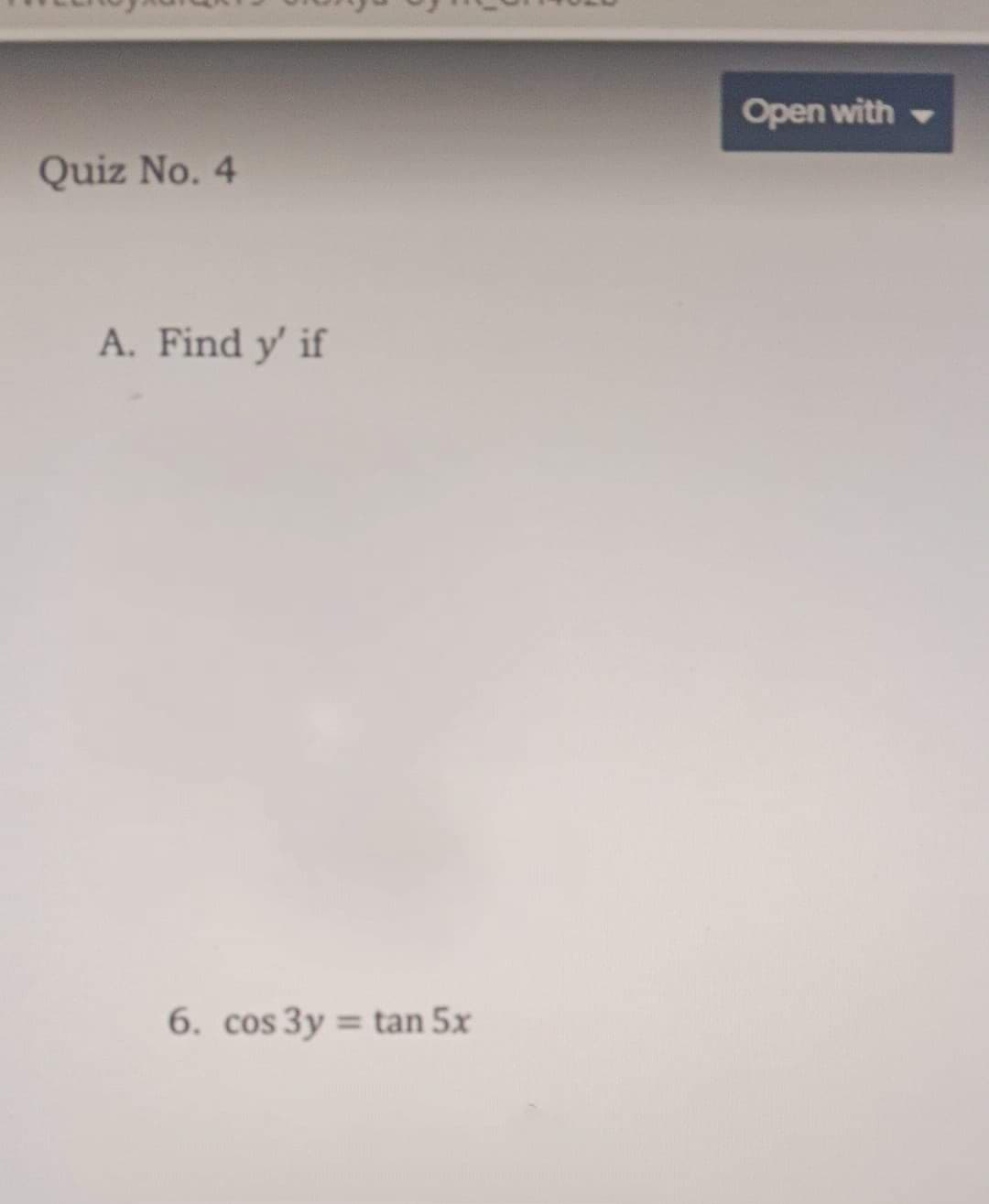 Open with
Quiz No. 4
A. Find y' if
6. cos 3y = tan 5x
%3D
