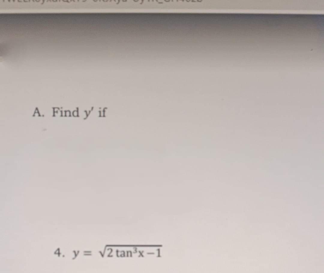 A. Find y' if
4. y= v2 tan³x–1
