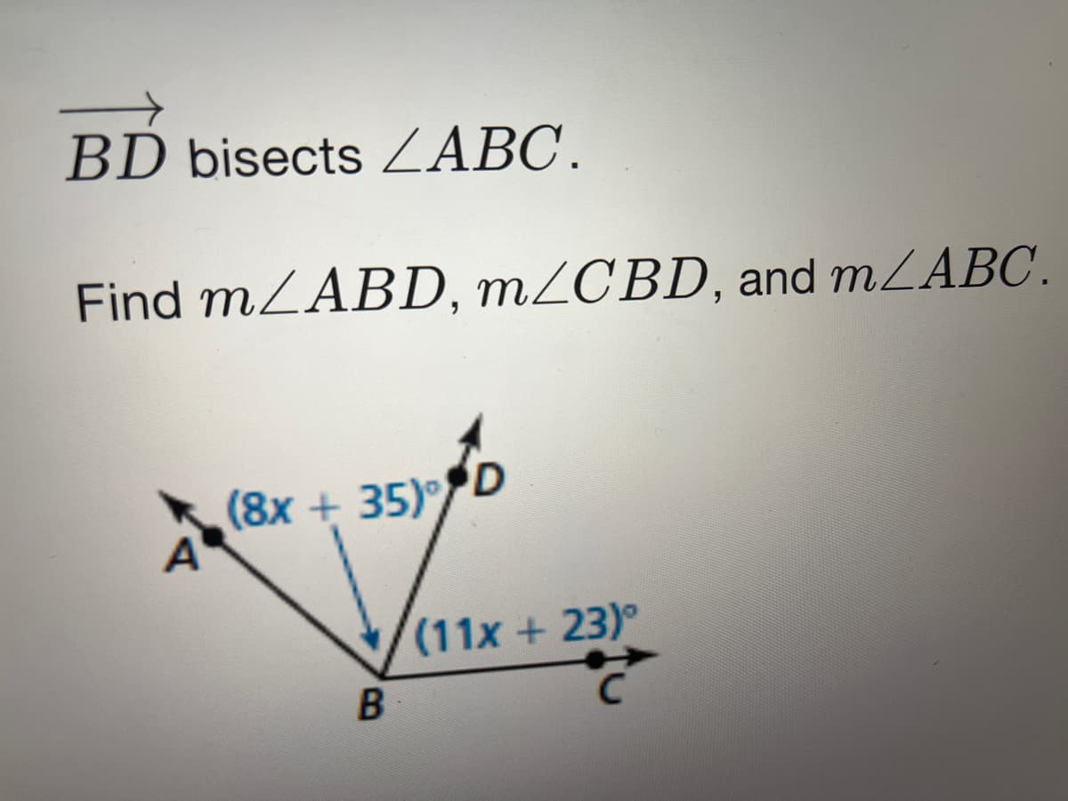 BD bisects ABC.
Find MZABD, M2CBD, and MLABC.
(8x + 35)D
A
(11x +23)°
B.
