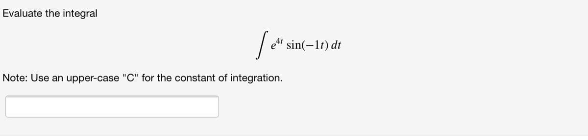 Evaluate the integral
et sin(-1t) dt
Note: Use an upper-case "C" for the constant of integration.
