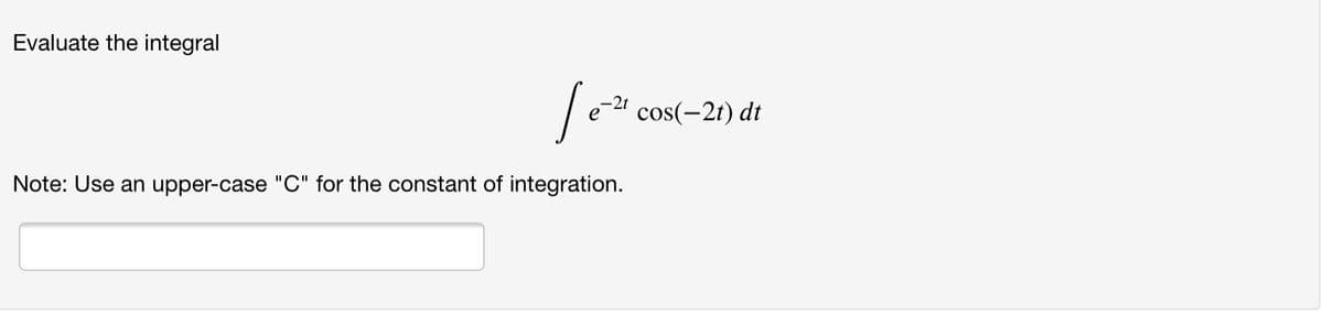 Evaluate the integral
-2t
cos(-21) dt
Note: Use an upper-case "C" for the constant of integration.
