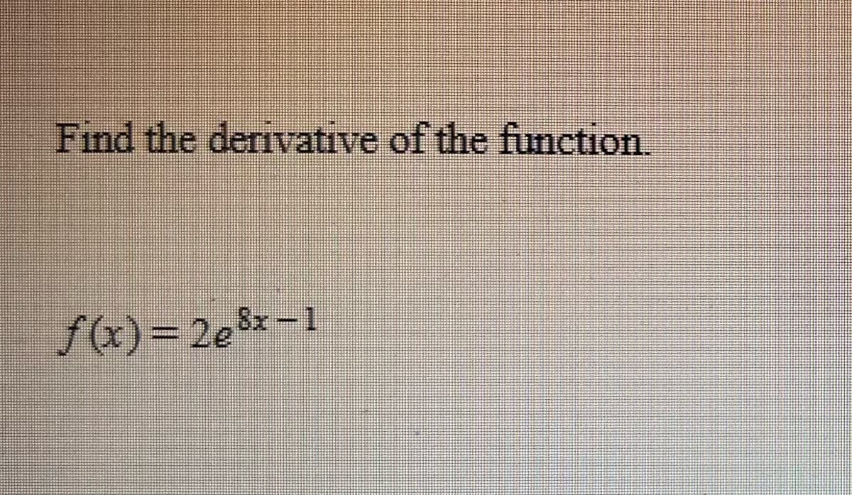 Find the derivative of the function.
f(x)=2e³x-1