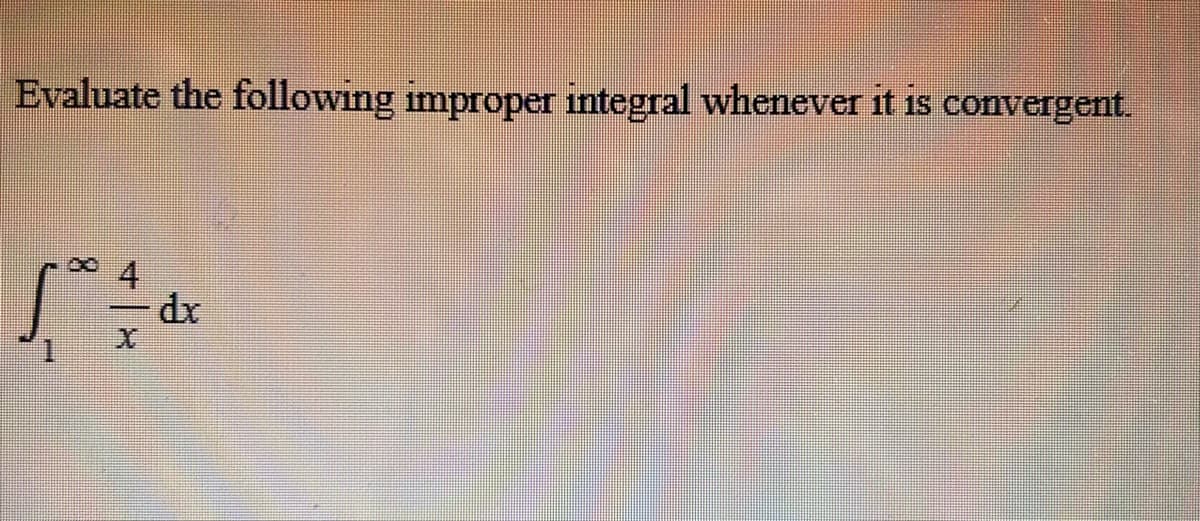 Evaluate the following improper integral whenever it is convergent.
dx
