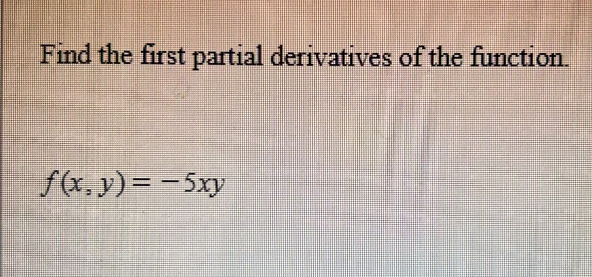 Find the first partial derivatives of the function.
f(x, y) = -5xy